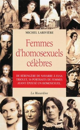 Femmes d'homosexuels célèbres : de Bérengère de Navarre à Elsa Triolet, 16 portraits de femmes ayant
