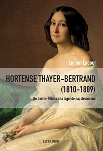 Hortense Thayer-Bertrand (1810-1889) : de Sainte-Hélène à la légende napoléonienne