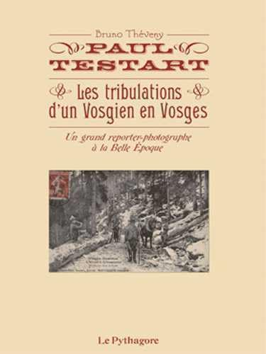 Paul Testart : les tribulations d'un Vosgien en Vosges : un grand reporter-photographe à la Belle Ep