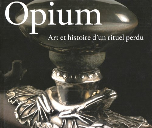 Opium, la perle noire : art et histoire d'un rituel perdu : collections Ferry M. Bertholet et Cees H