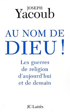 Au nom de Dieu ! : les guerres de religion d'aujourd'hui et de demain