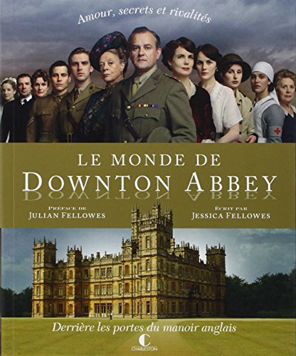 Le monde de Downton Abbey : amour, secrets et rivalités : derrière les portes du manoir anglais