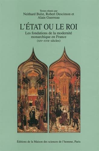 L'Etat ou le roi : les fondations de la modernité monarchique en France (XIVe-XVIIe siècles) : table