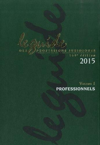 le guide des professions juridiques 2015 : volumes 1 et 2, professionels , juridictions, administrat