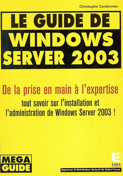 Le guide de Windows Server 2003 : de la prise en main à l'expertise : tout savoir sur l'installation