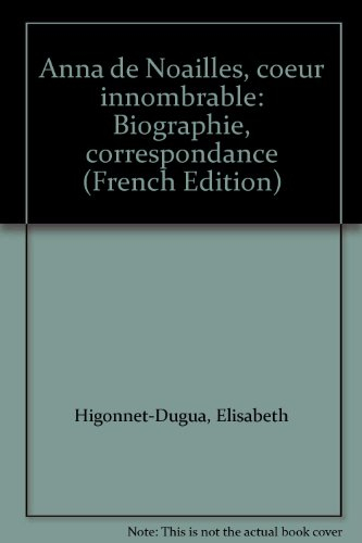 Anna de Noailles, coeur innombrable : biographie, correspondance - Elisabeth Higonnet-Dugua