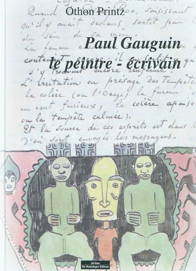 Paul Gauguin, le peintre-écrivain : un essai illustré par quelques réflexions autour des oeuvres con