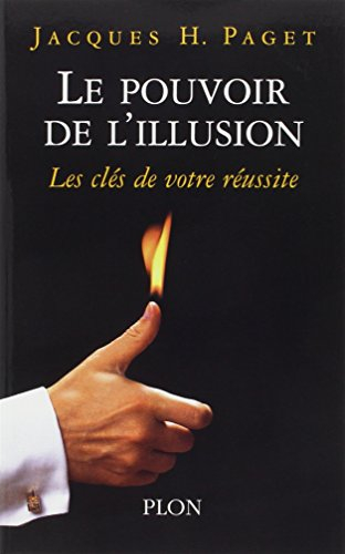 Le pouvoir de l'illusion : les secrets de la persuasion, les clés de votre réussite