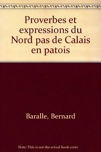 Proverbes et expressions du Nord-Pas-de-Calais en patois, à lire en s'amusant !. Vol. 1. Anthologie 