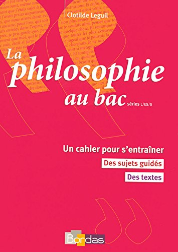 La philosophie au bac, séries L-ES-S : un cahier pour s'entraîner, des sujets guidés, des textes