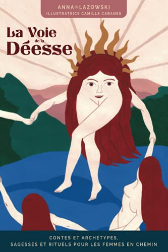 La Voie de la Déesse: Contes et archétypes, sagesses et rituels pour les femmes en chemin