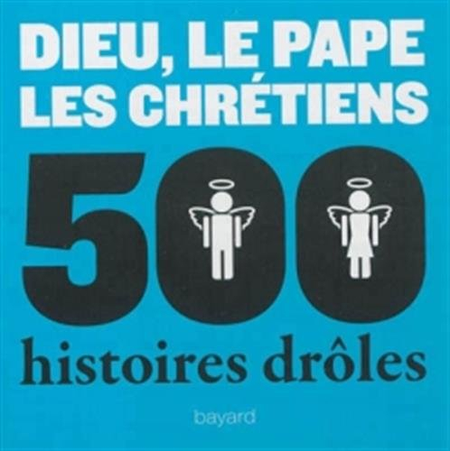 Dieu, le pape, les chrétiens : 500 histoires drôles
