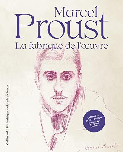 Marcel Proust, la fabrique de l'oeuvre : exposition, Paris, Bibliothèque nationale de France, du 11 