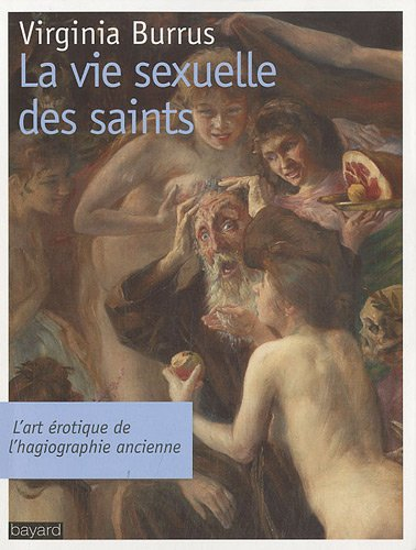 La vie sexuelle des saints : l'art érotique de l'hagiographie ancienne