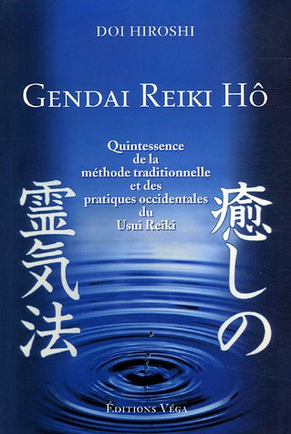 Gendai reiki hô : quintessence de la méthode traditionnelle et des pratiques occidentales du usui re