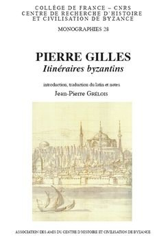 Pierre Gilles : itinéraires byzantins : Lettre à un ami, Du Bosphore de Thrace, De la topographie de