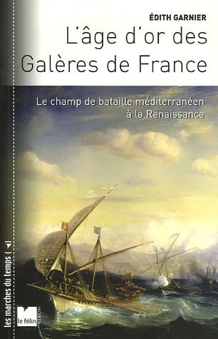 L'âge d'or des galères de France : le champ de bataille méditerranéen à la Renaissance
