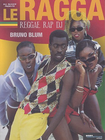 Le ragga : reggae, rap, DJ... : une histoire de la musique jamaïcaine