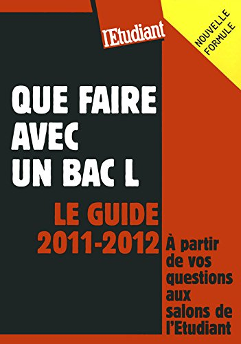 Que faire avec un bac L : le guide 2011-2012 : à partir de vos questions aux salons de l'Etudiant