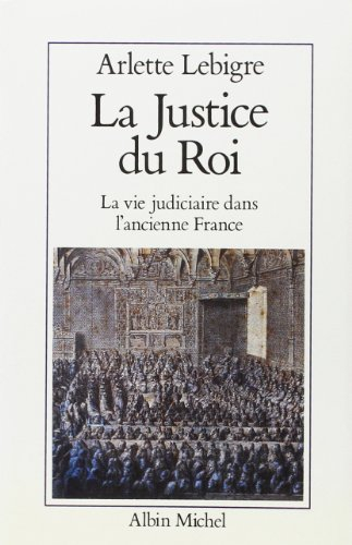 La Justice du roi : la vie judiciaire dans l'ancienne France