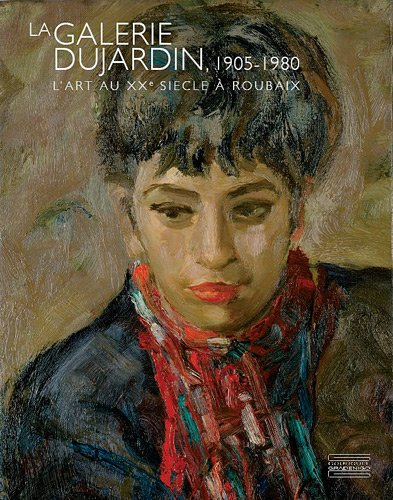 La galerie Dujardin, 1905-1980 : l'art au XXe siècle à Roubaix