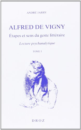 Alfred de Vigny, étapes et sens du geste littéraire : lecture psychanalytique