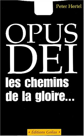 Opus Dei, les chemins de la gloire... : enquête et documents