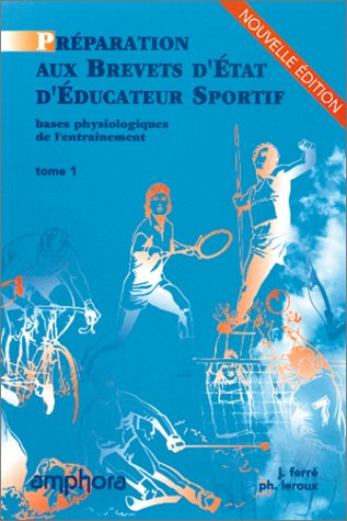 Préparation aux brevets d'Etat d'éducateur sportif. Vol. 1. Bases physiologiques de l'entraînement