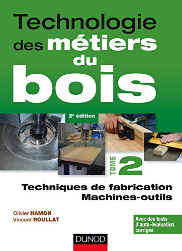 Technologie des métiers du bois. Vol. 2. Techniques de fabrication et de pose, machines