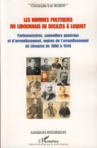 Les hommes politiques du Libournais de Decazes à Luquot : parlementaires, conseillers généraux et d'