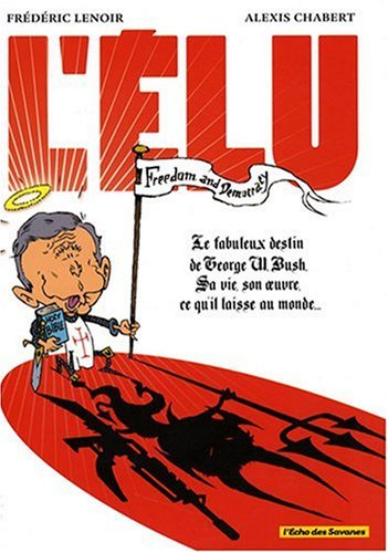 L'élu : le fabuleux destin de George W. Bush, sa vie, son oeuvre, ce qu'il laisse au monde...