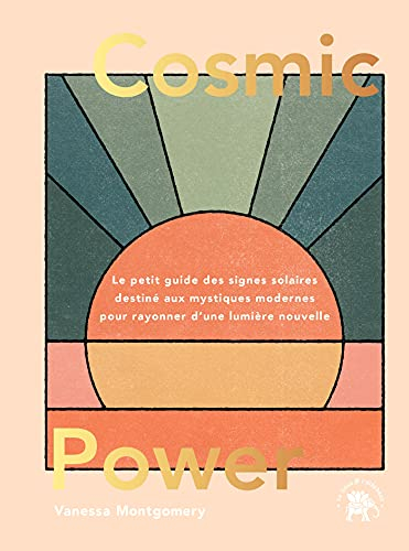 Cosmic power : le petit guide des signes solaires destiné aux mystiques modernes pour rayonner d'une