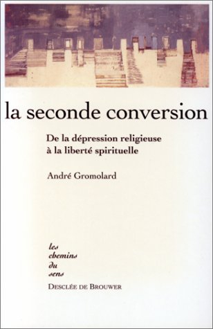 La seconde conversion : de la dépression religieuse à la liberté spirituelle