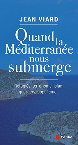 Quand la Méditerranée nous submerge : réfugiés, terrorisme, islam, quartiers, populisme...