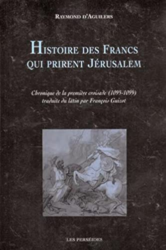 Histoire des Francs qui prirent Jérusalem : chronique de la première croisade (1095-1099)