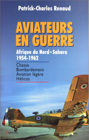 Aviateurs en guerre : Afrique du Nord - Sahara 1954-1962