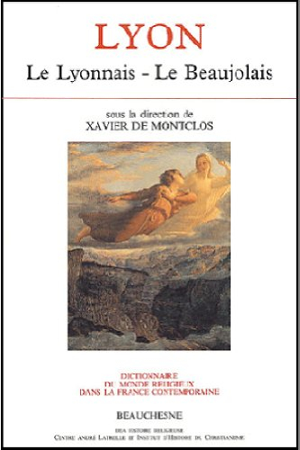 Dictionnaire du monde religieux dans la France contemporaine. Vol. 6. Lyon : le Lyonnais, le Beaujol
