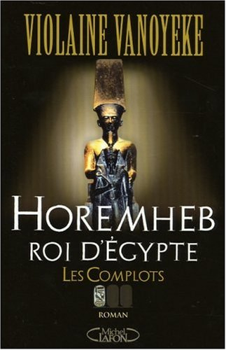 Horemheb, roi d'Egypte. Vol. 1. Les complots