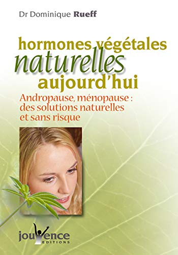 Les hormones végétales naturelles aujourd'hui : andropause, ménopause : des solutions naturelles et 