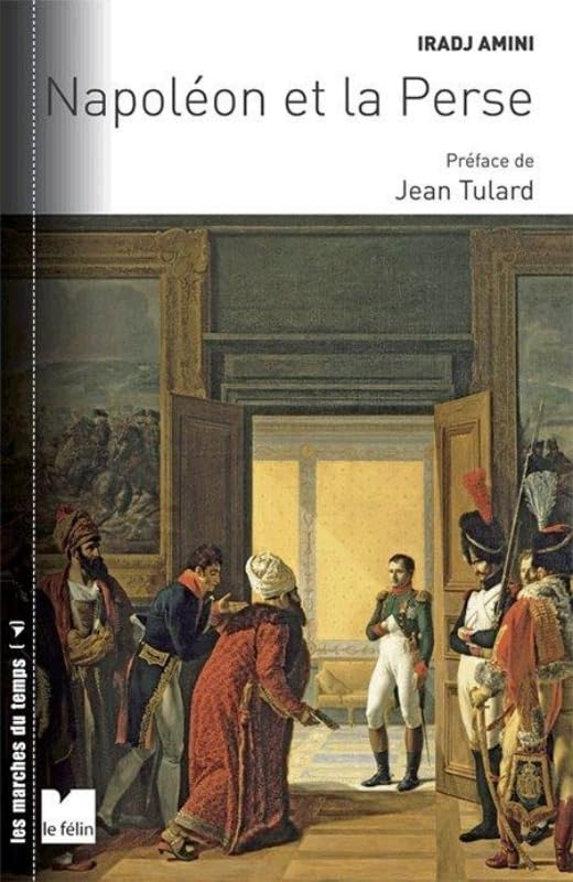 Napoléon et la Perse : les relations franco-persanes sous le Premier Empire : dans le contexte des r