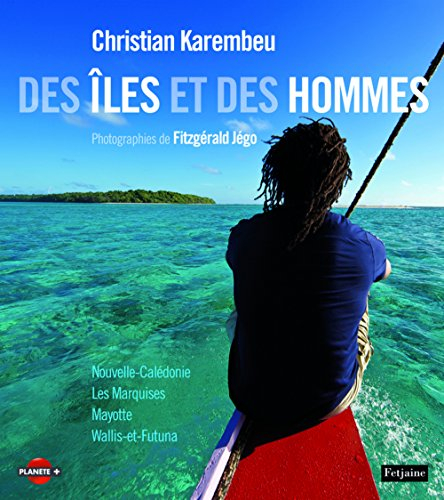 Des îles et des hommes : les Marquises, Mayotte, Wallis-et-Futuna, Nouvelle-Calédonie