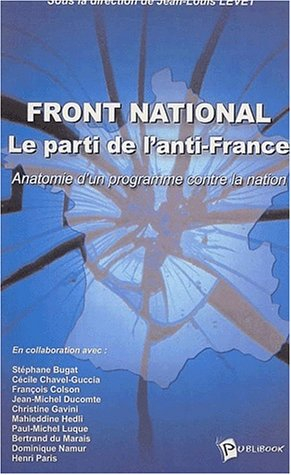 Front national : le parti de l'anti-France : anatomie d'un programme contre la Nation