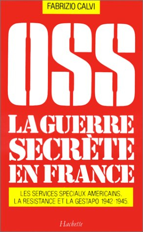 OSS, la guerre secrète en France : 1942-1945, les services spéciaux américains, la Résistance et la 