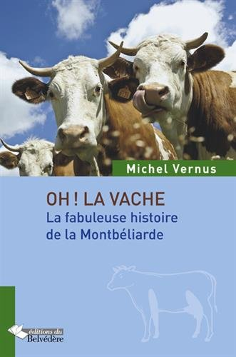 Oh la vache ! : la fabuleuse histoire de la Montbéliarde