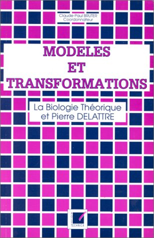 Modèles et transformations : la biologie théorique et Pierre Delattre : actes