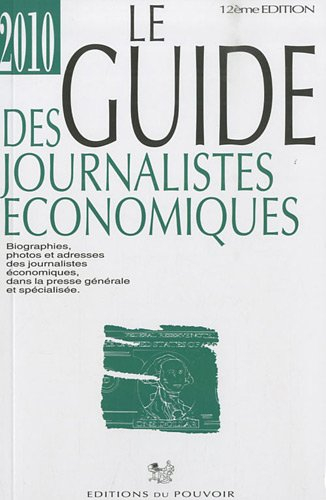 Le guide des journalistes économiques 2010 : biographies, photos et adresses des journalistes économ