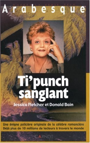 Arabesque. Vol. 2. Ti'punch sanglant : Jessica Fletcher et Donald Bain : une énigme policière origin