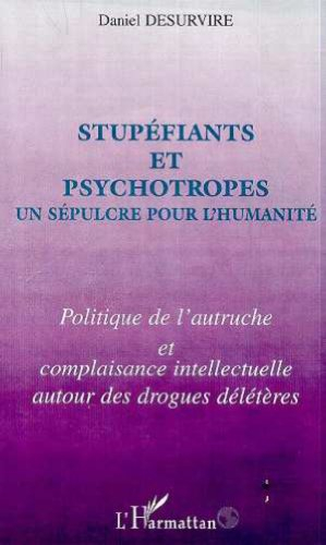 Stupéfiants et psychotropes, un sépulcre pour l'humanité : politique de l'autruche et complaisance i