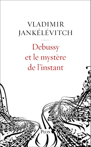Debussy et le mystère de l'instant : avec 46 exemples musicaux