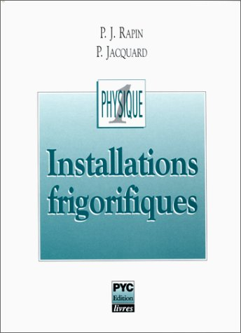 Installations frigorifiques. Vol. 1. Eléments de physique appliqués à la théorie des installations f